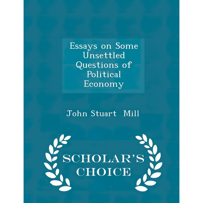 کتاب Essays on Some Unsettled Questions of Political Economy - Scholar,s Choice Edition اثر John Stuart Mill انتشارات Scholar's Choice