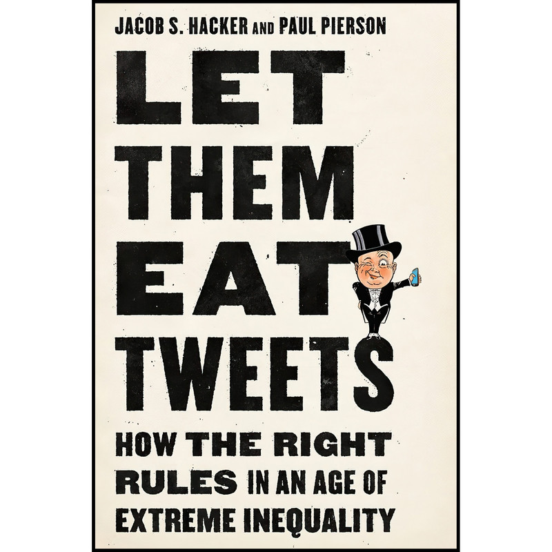 کتاب Let them Eat Tweets اثر Jacob S. Hacker and Paul Pierson انتشارات Liveright